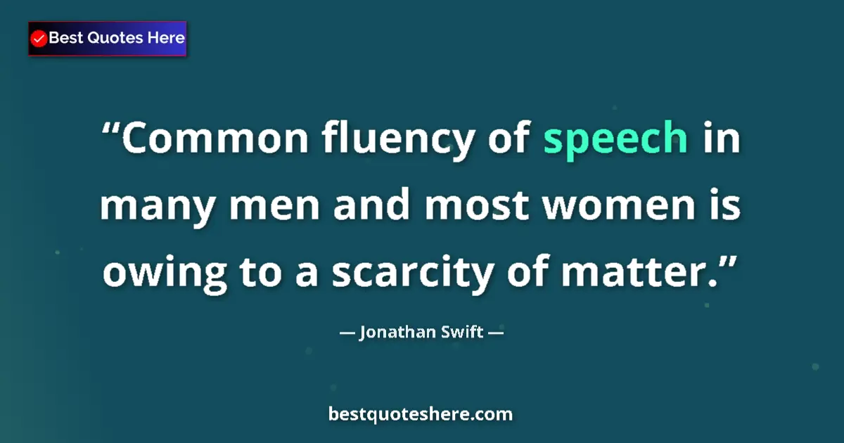 Quote by Jonathan Swift: Common fluency of speech in many men and most women is owing to a scarcity of matter....