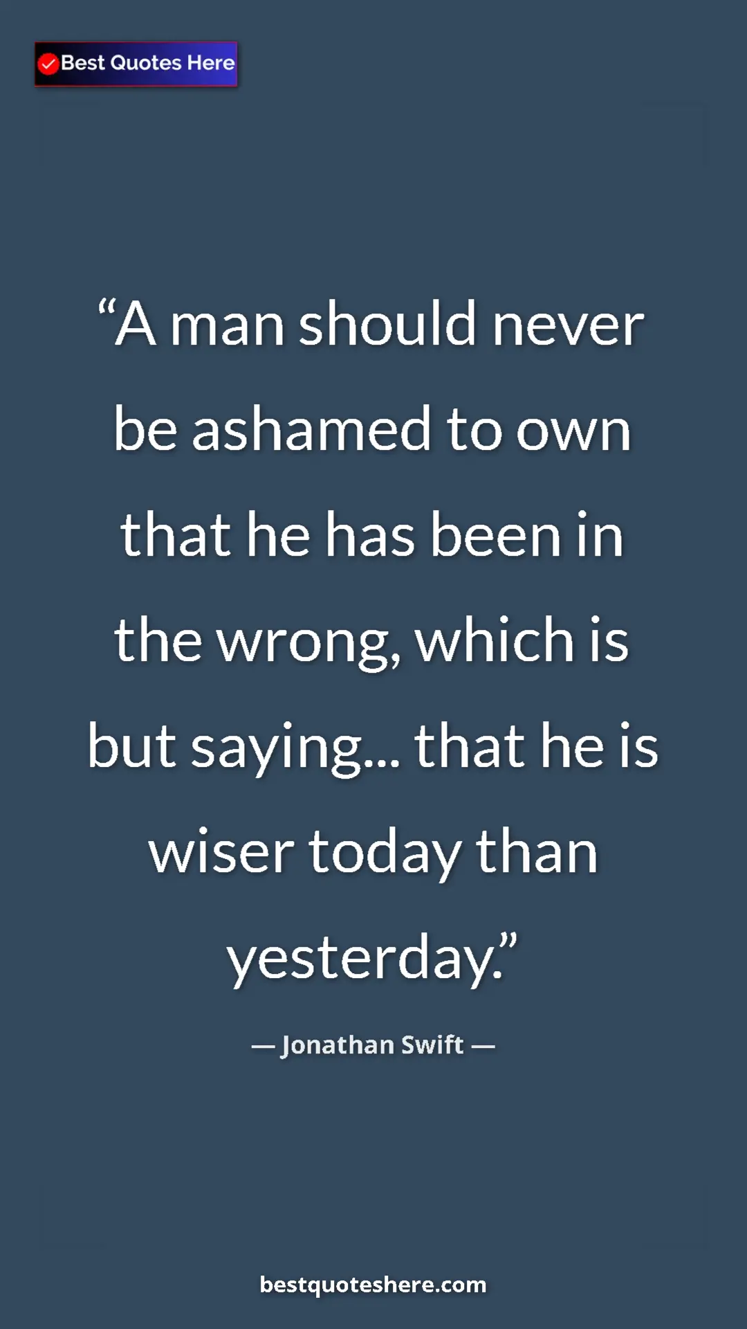 Jonathan Swift Quote Card: "A man should never be ashamed to own that he has been in..." Pinterest quote poster by Jonathan Swift: "A man should never be ashamed to own that he has been in..."