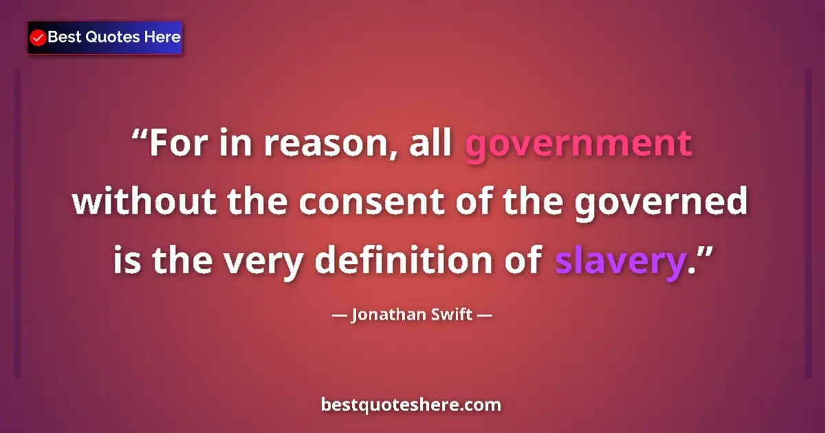 Quote by Jonathan Swift: For in reason, all government without the consent