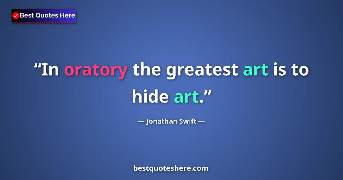 Quote by Jonathan Swift: In oratory the greatest art is to hide art....