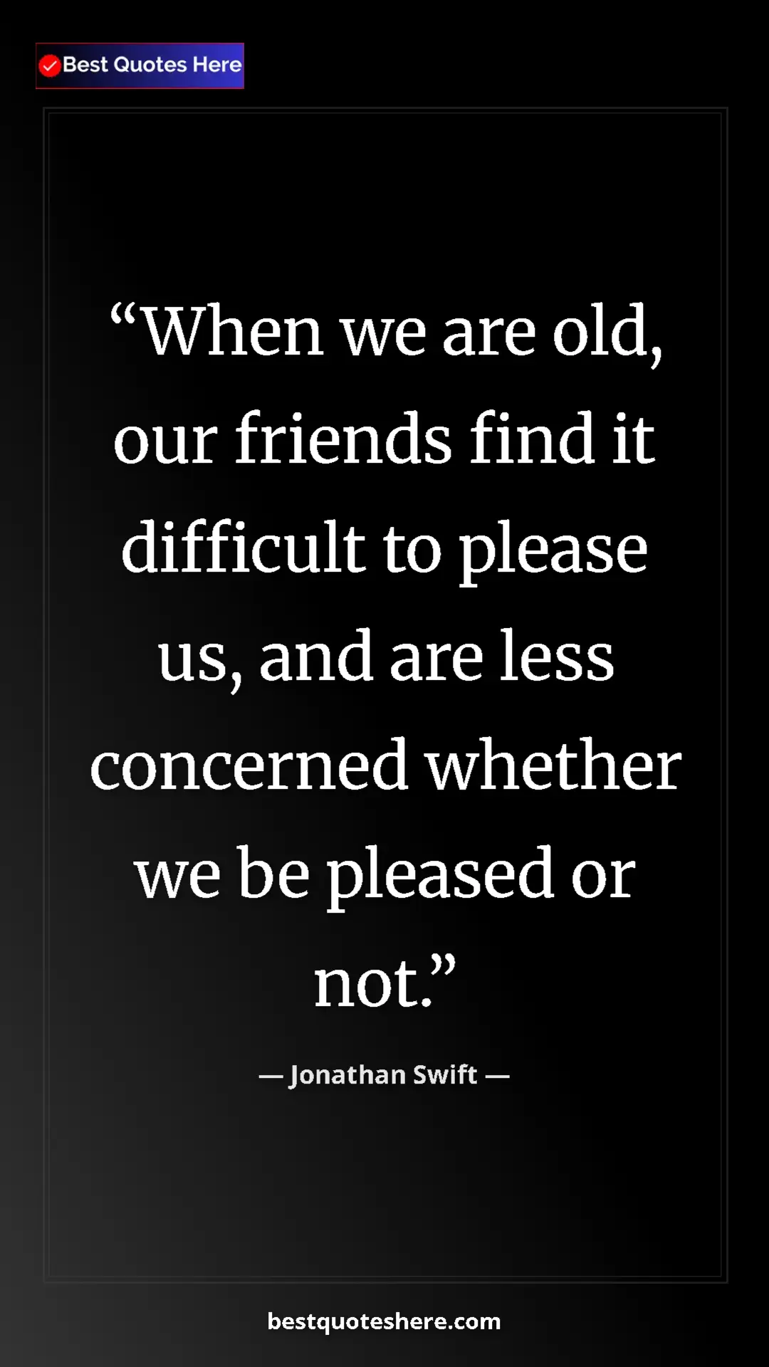 Jonathan Swift Quote Card: "When we are old, our friends find it difficult to please..." Pinterest quote poster by Jonathan Swift: "When we are old, our friends find it difficult to please..."