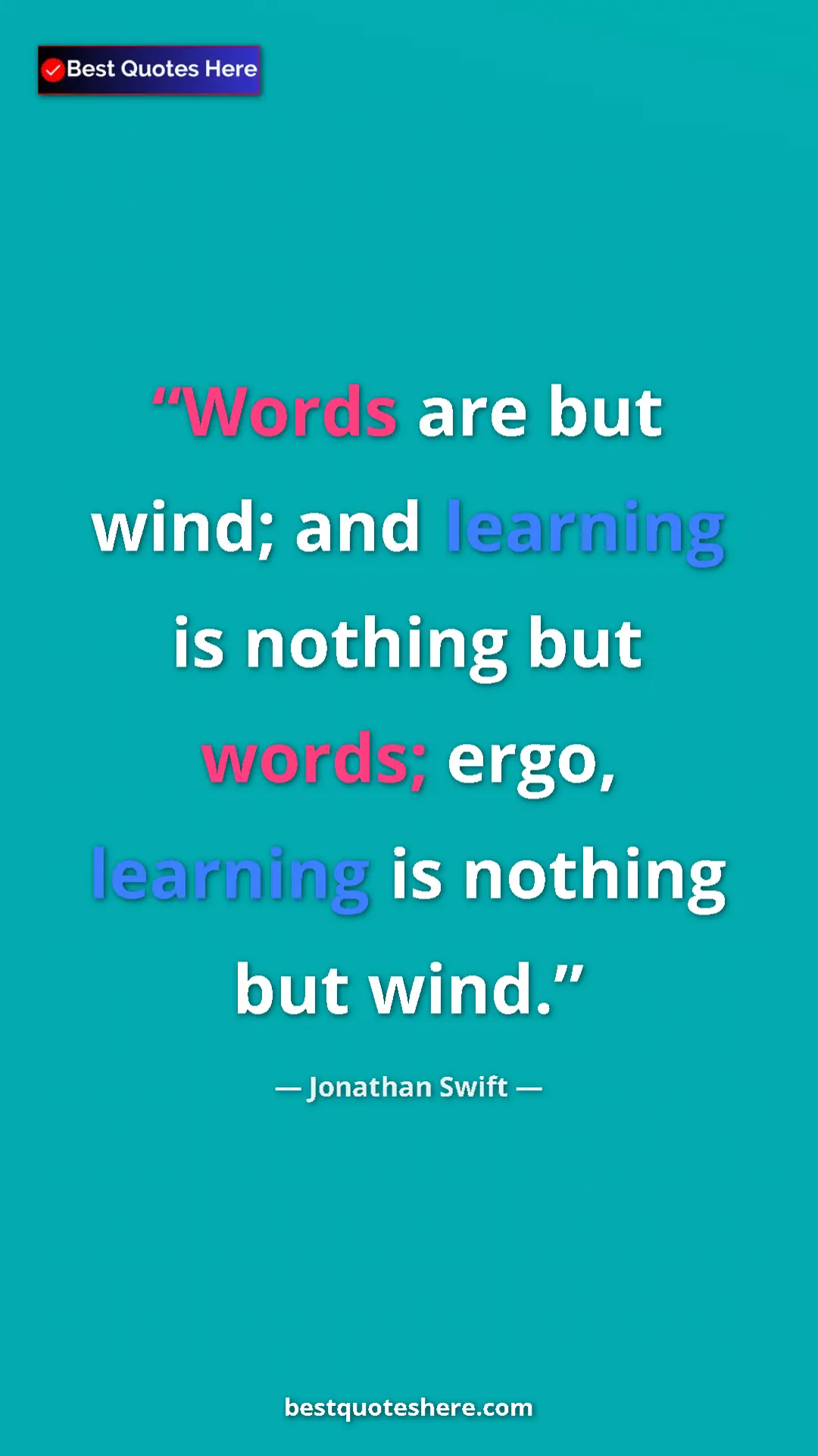 Jonathan Swift Quote Card: "Words are but wind; and learning is nothing but words;..." Pinterest quote poster by Jonathan Swift: "Words are but wind; and learning is nothing but words;..."
