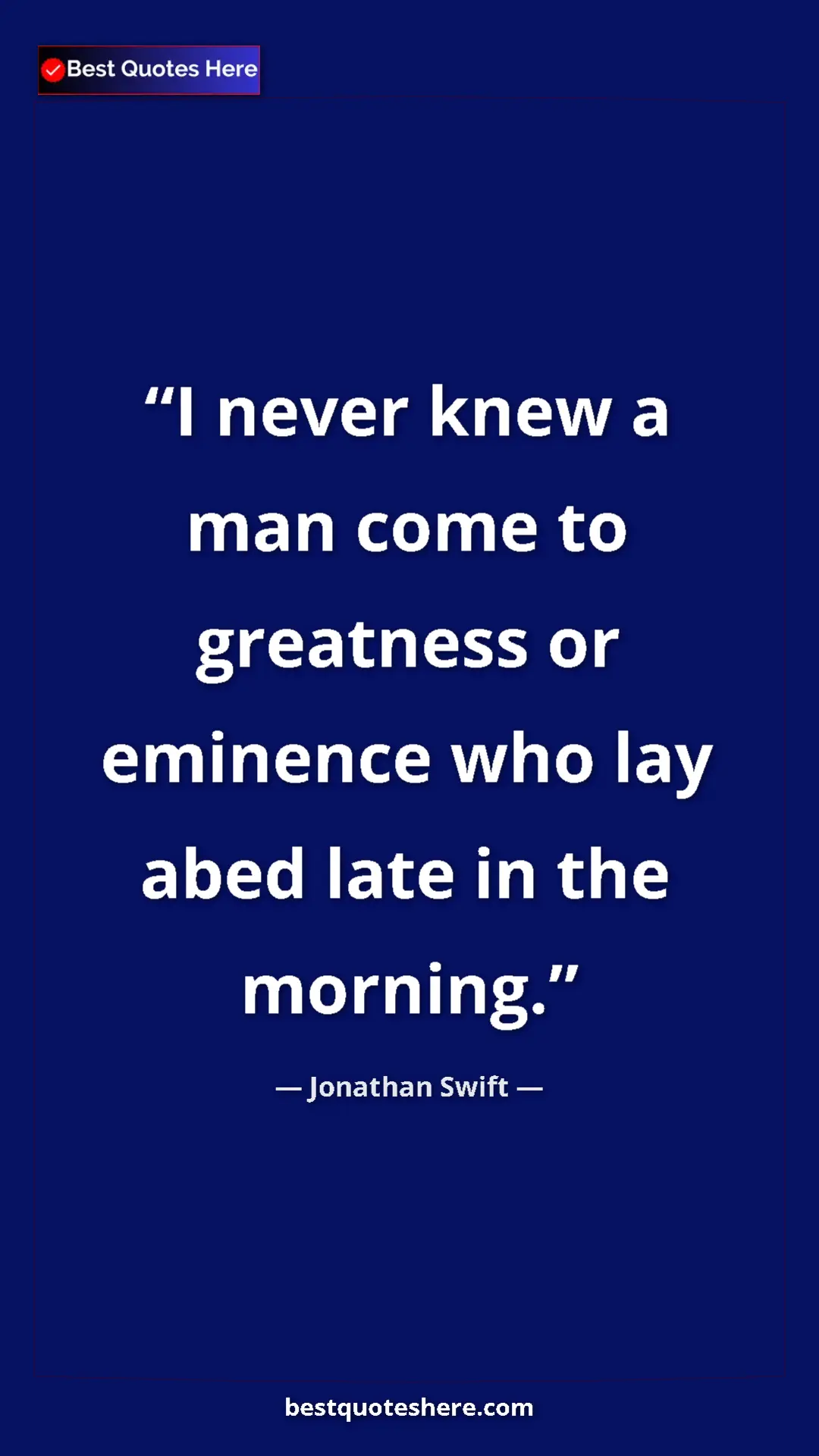 Pinterest quote poster by Jonathan Swift: "I never knew a man come to greatness or eminence who lay..."