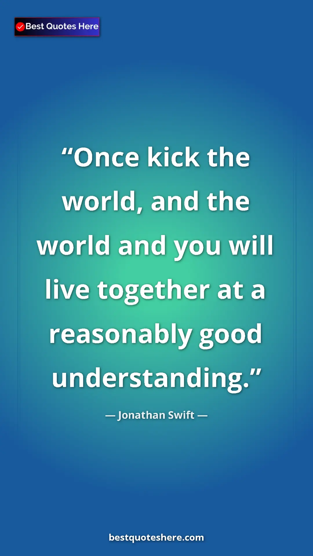 Jonathan Swift Quote Card: "Once kick the world, and the world and you will live..." Pinterest quote poster by Jonathan Swift: "Once kick the world, and the world and you will live..."