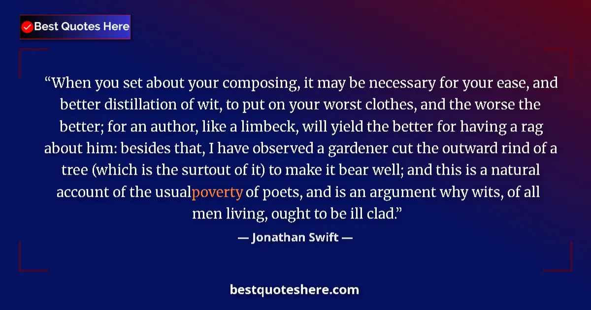 Quote by Jonathan Swift: When you set about your composing, it may be necessary for your ease, and better distillation of wit...