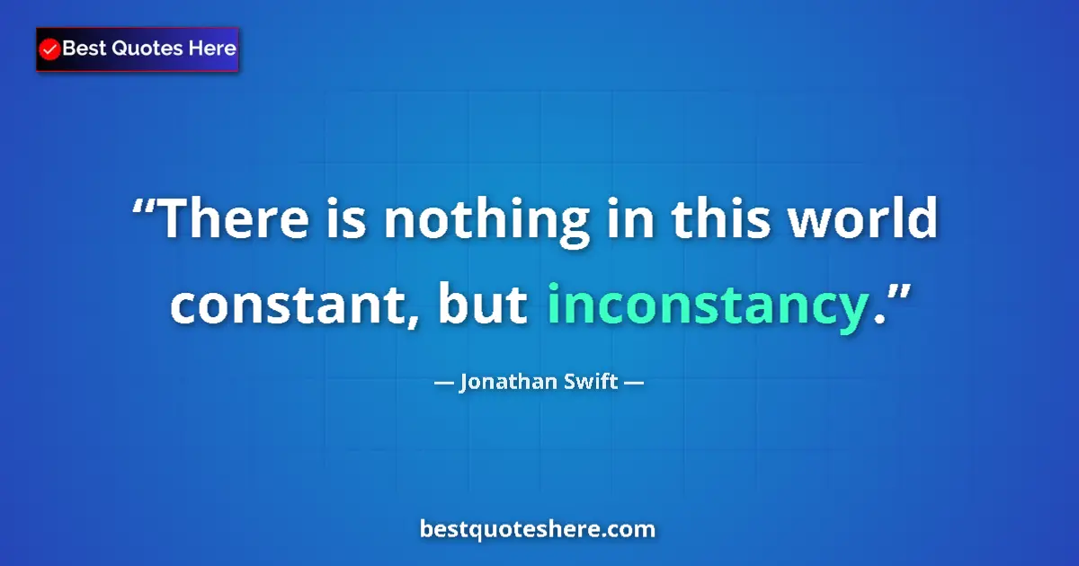 Quote by Jonathan Swift: There is nothing in this world constant, but incon