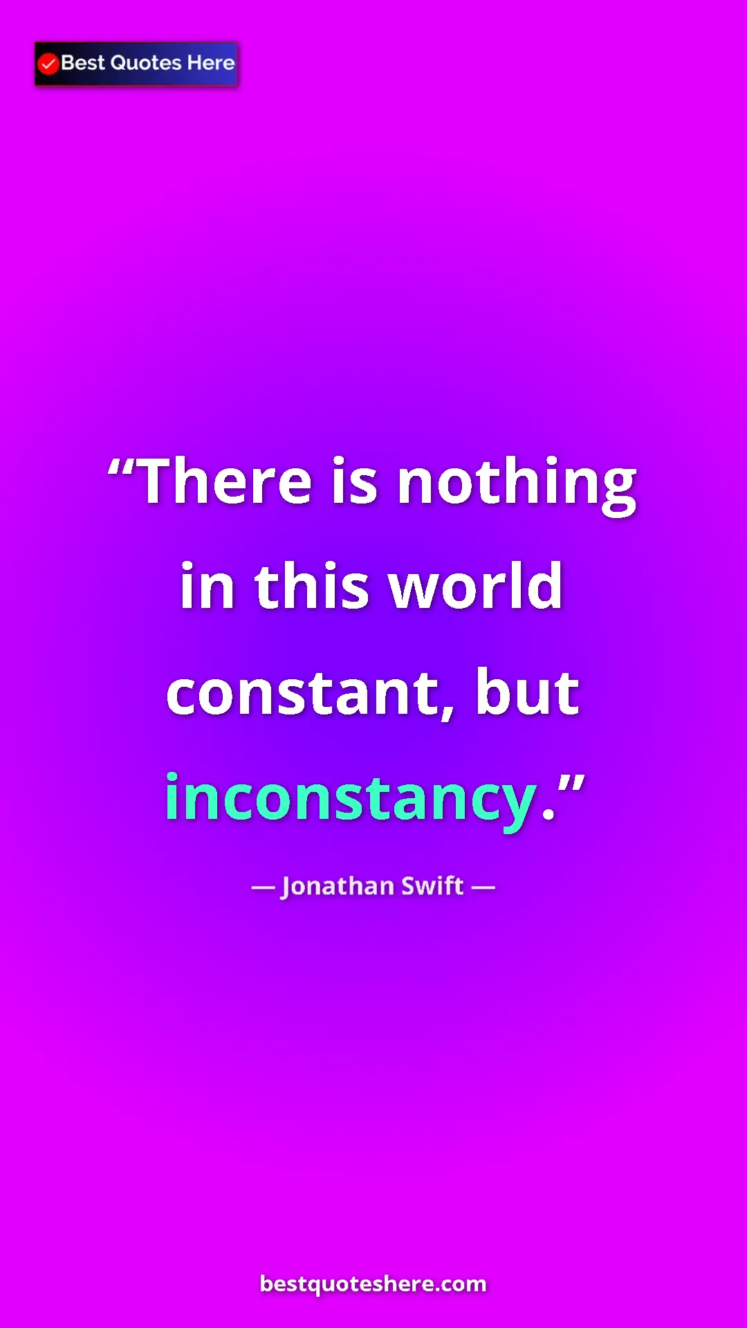 Jonathan Swift Quote Card: "There is nothing in this world constant, but inconstancy." Pinterest quote poster by Jonathan Swift: "There is nothing in this world constant, but inconstancy."