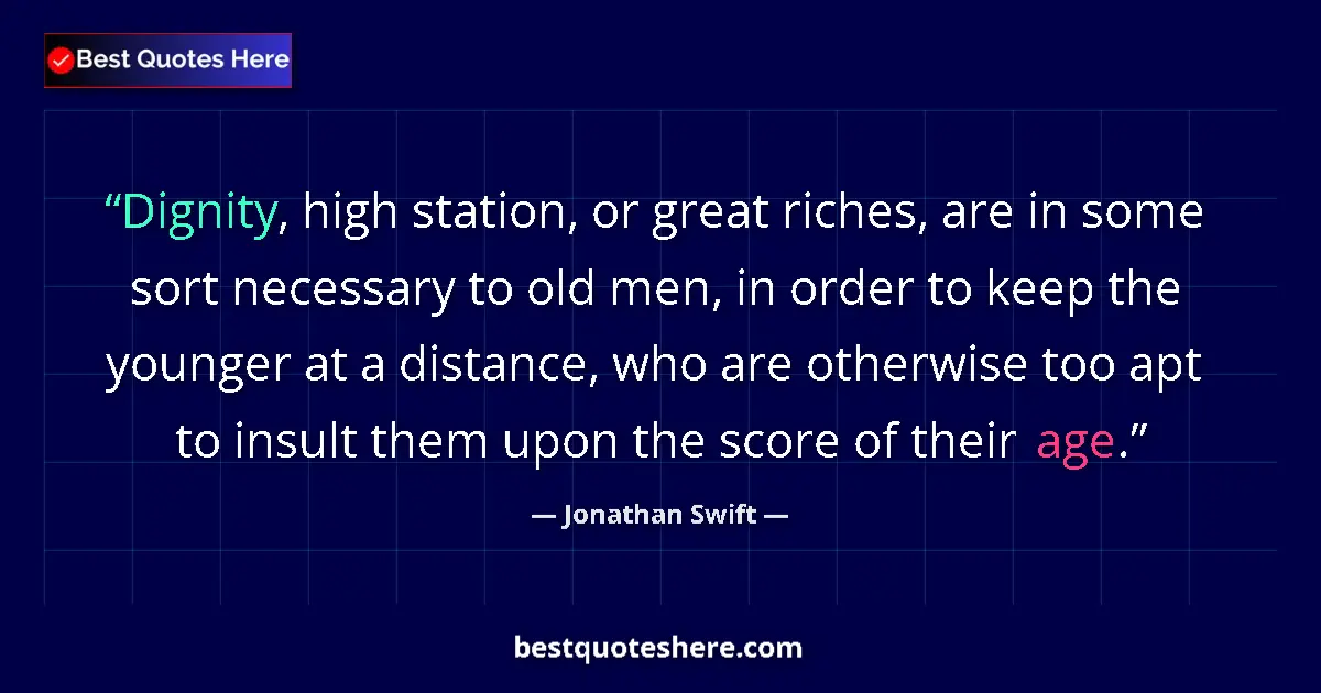 Quote by Jonathan Swift: Dignity, high station, or great riches, are in some sort necessary to old men, in order to keep the ...