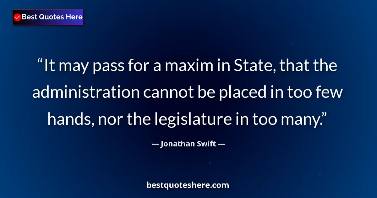 Quote by Jonathan Swift: It may pass for a maxim in State, that the adminis