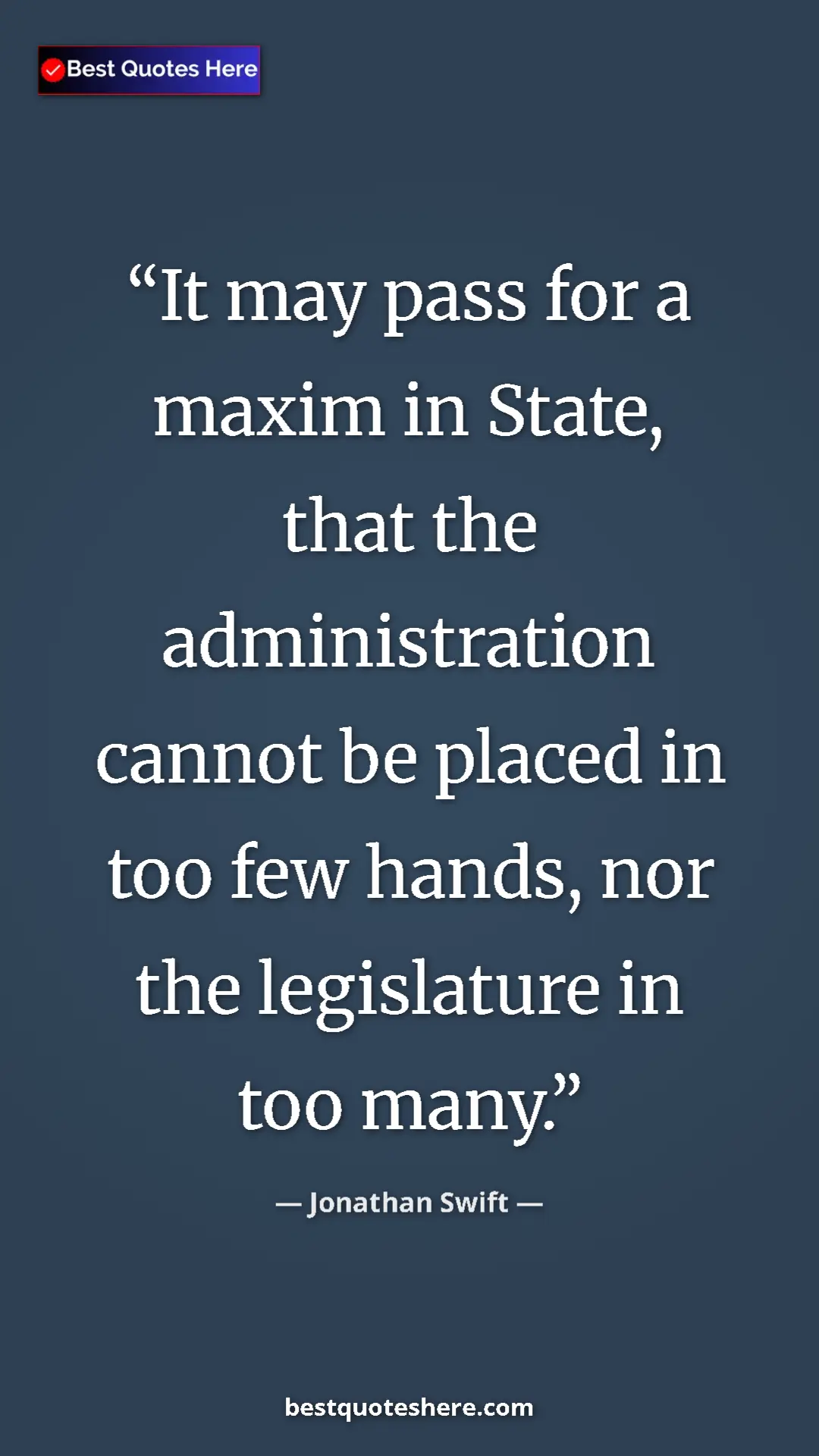 Jonathan Swift Quote Card: "It may pass for a maxim in State, that the administration..." Pinterest quote poster by Jonathan Swift: "It may pass for a maxim in State, that the administration..."