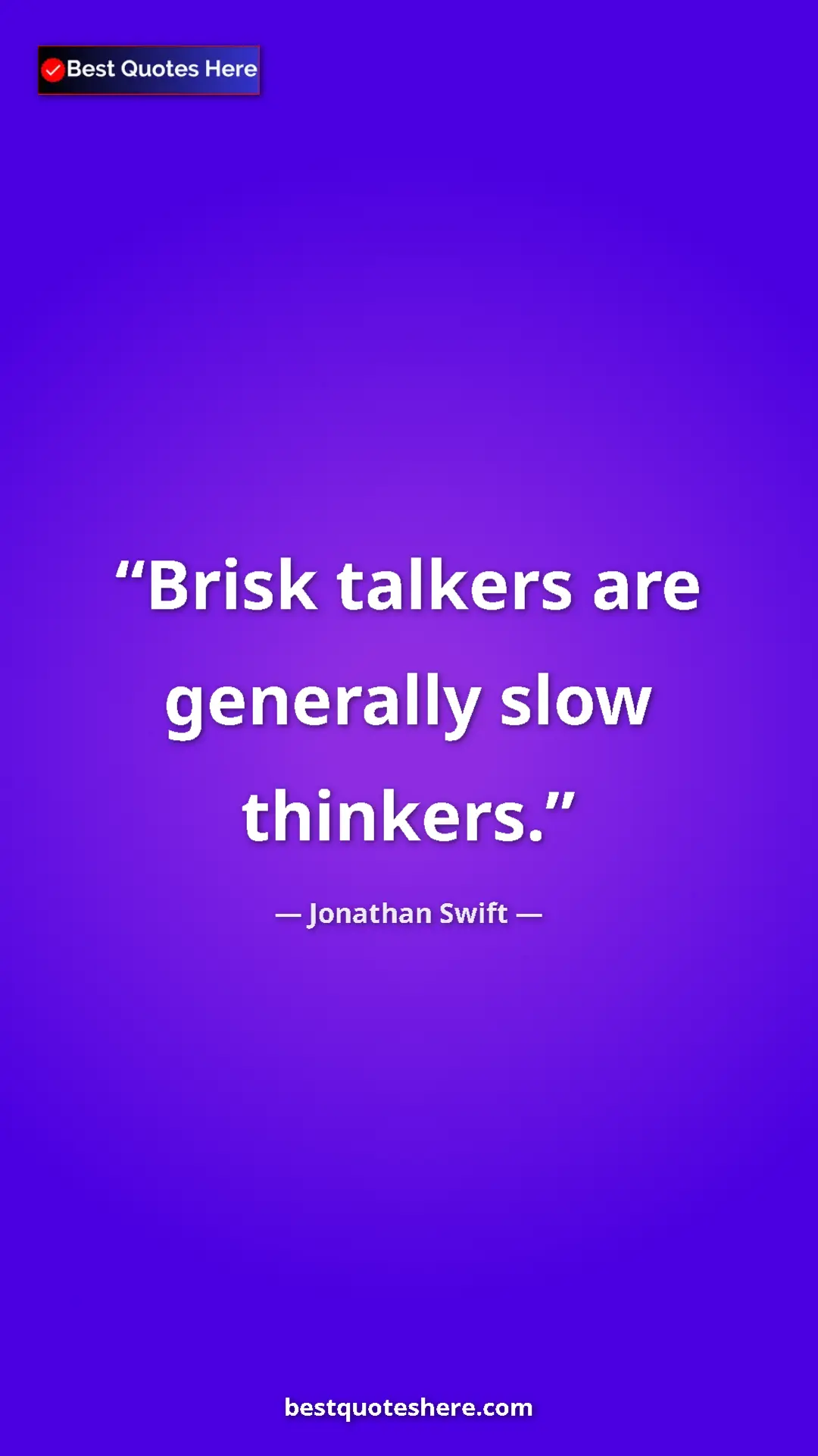 Jonathan Swift Quote Card: "Brisk talkers are generally slow thinkers." Pinterest quote poster by Jonathan Swift: "Brisk talkers are generally slow thinkers."