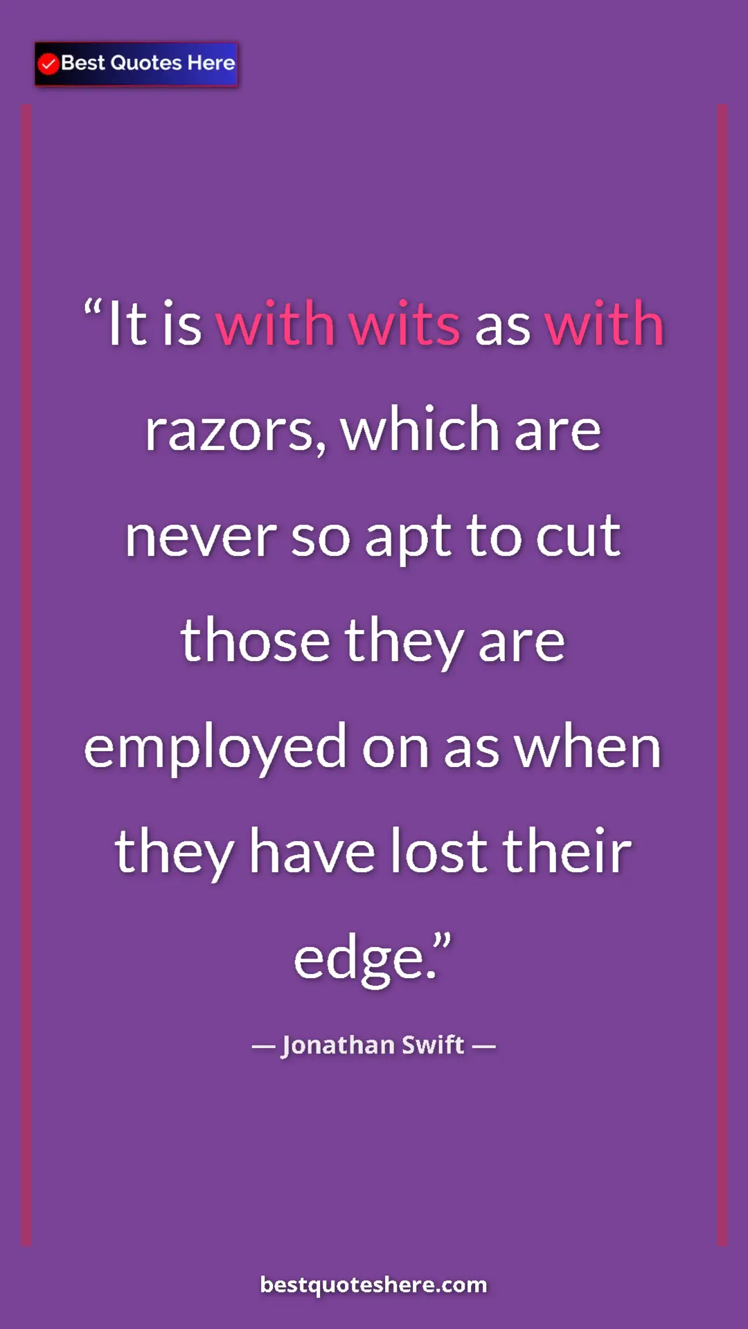 Jonathan Swift Quote Card: "It is with wits as with razors, which are never so apt to..." Pinterest quote poster by Jonathan Swift: "It is with wits as with razors, which are never so apt to..."