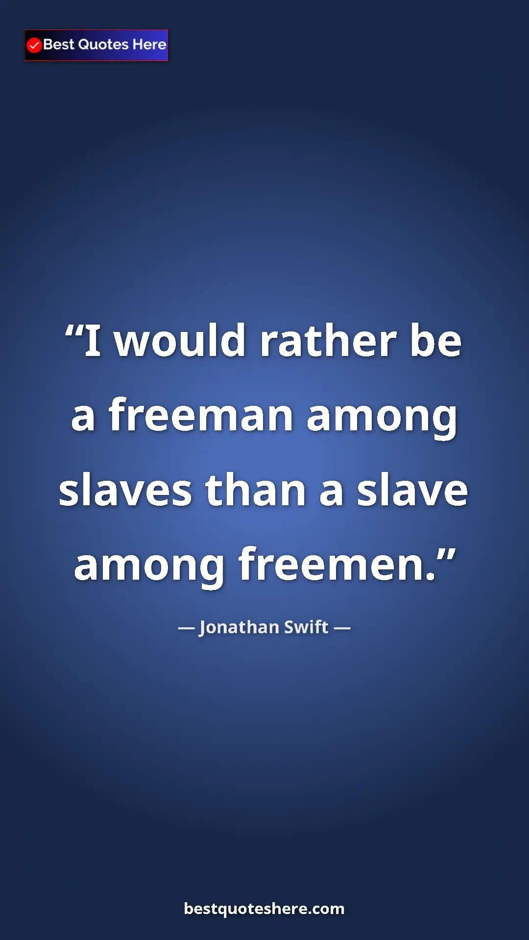 Jonathan Swift Quote Card: "I would rather be a freeman among slaves than a slave among..." Pinterest quote poster by Jonathan Swift: "I would rather be a freeman among slaves than a slave among..."