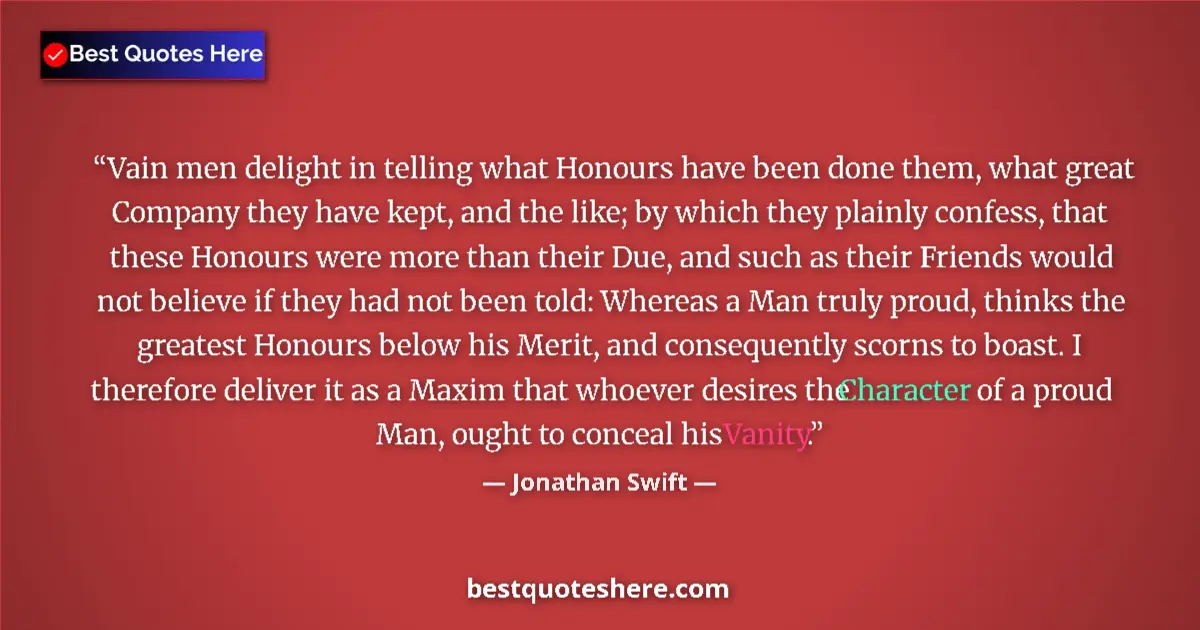 Quote by Jonathan Swift: Vain men delight in telling what Honours have been