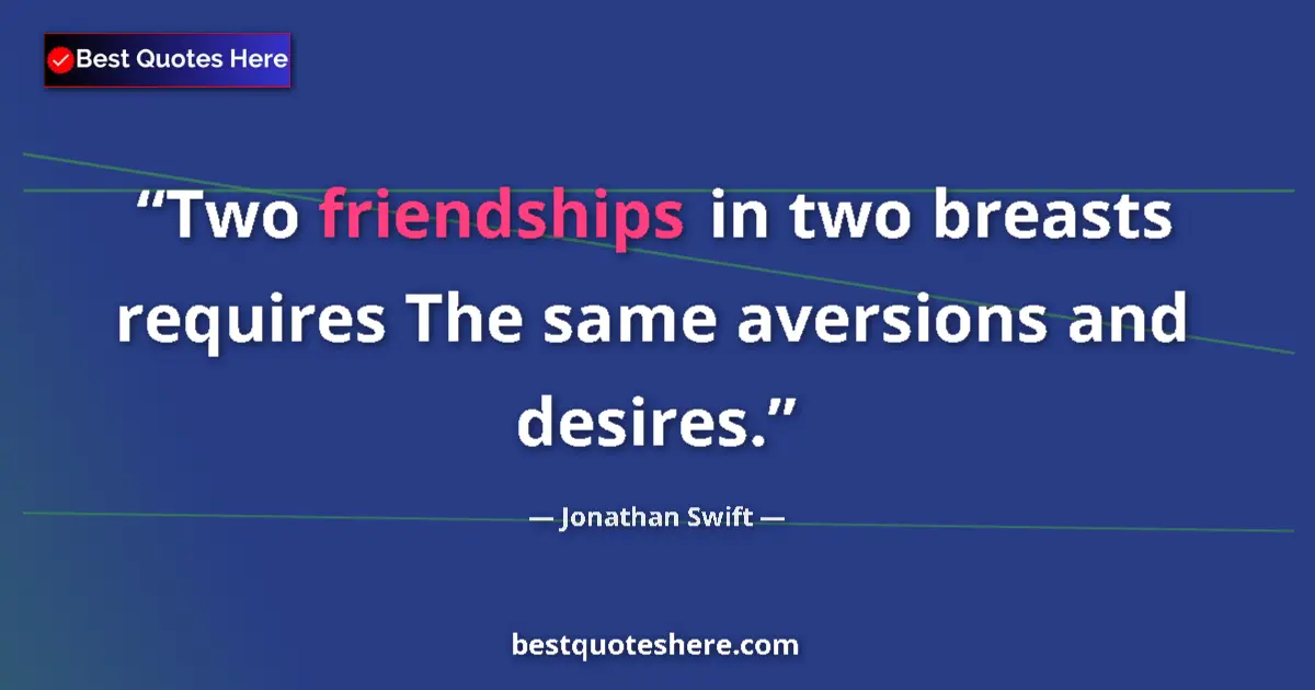 Quote by Jonathan Swift: Two friendships in two breasts requires The same aversions and desires....