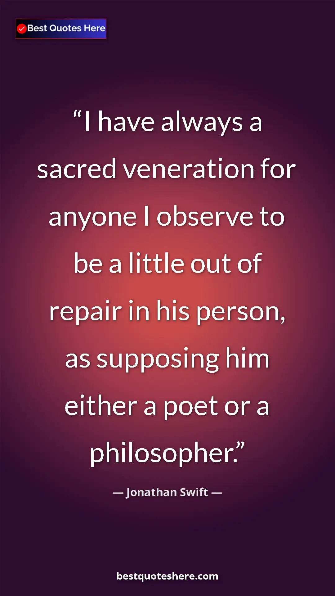 Jonathan Swift Quote Card: "I have always a sacred veneration for anyone I observe to..." Pinterest quote poster by Jonathan Swift: "I have always a sacred veneration for anyone I observe to..."