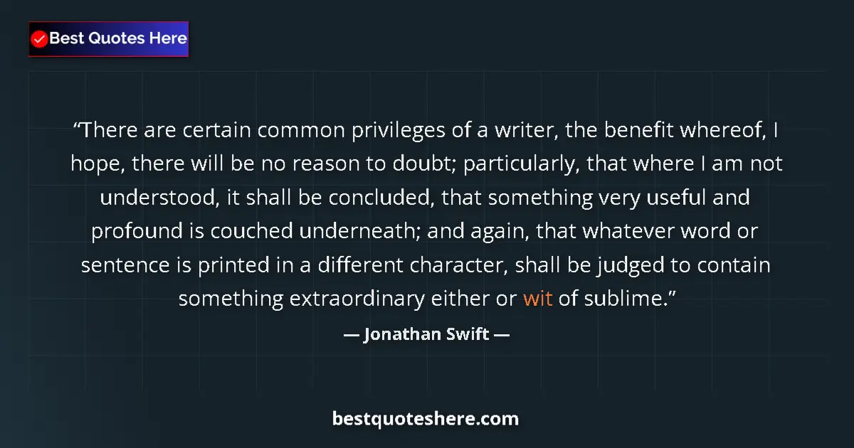 Quote by Jonathan Swift: There are certain common privileges of a writer, the benefit whereof, I hope, there will be no reaso...