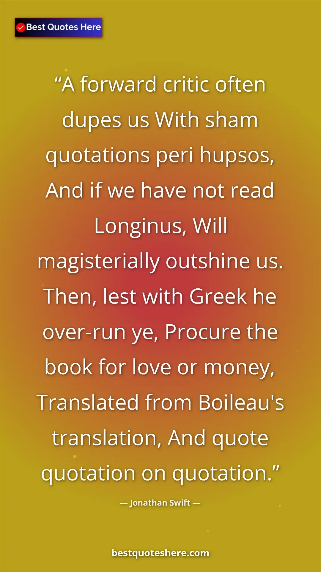 Jonathan Swift Quote Card: "A forward critic often dupes us With sham quotations peri..." Pinterest quote poster by Jonathan Swift: "A forward critic often dupes us With sham quotations peri..."