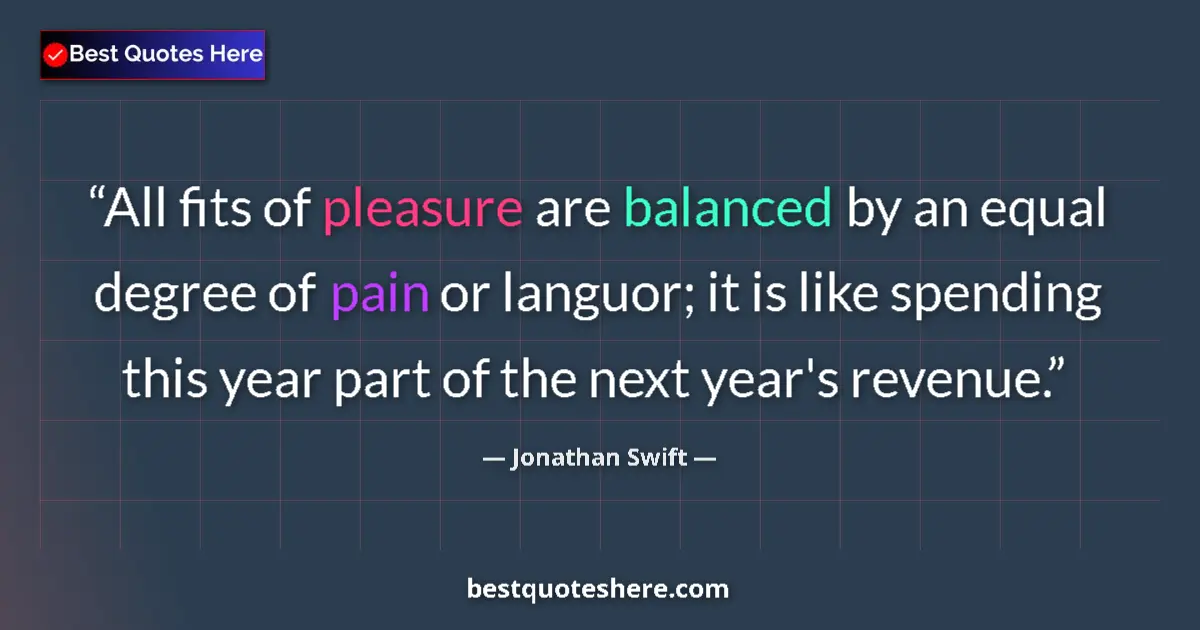 Quote by Jonathan Swift: All fits of pleasure are balanced by an equal degr