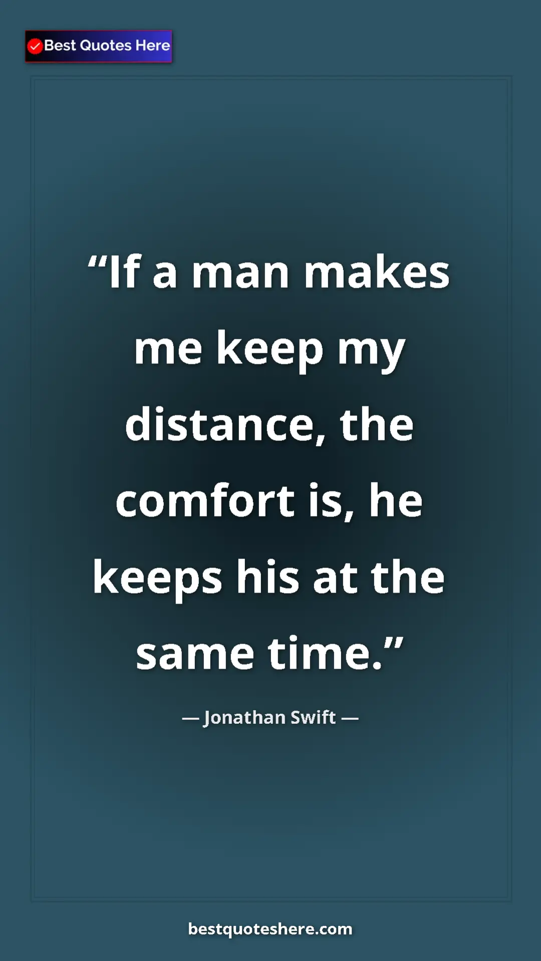 Pinterest quote poster by Jonathan Swift: "If a man makes me keep my distance, the comfort is, he..."
