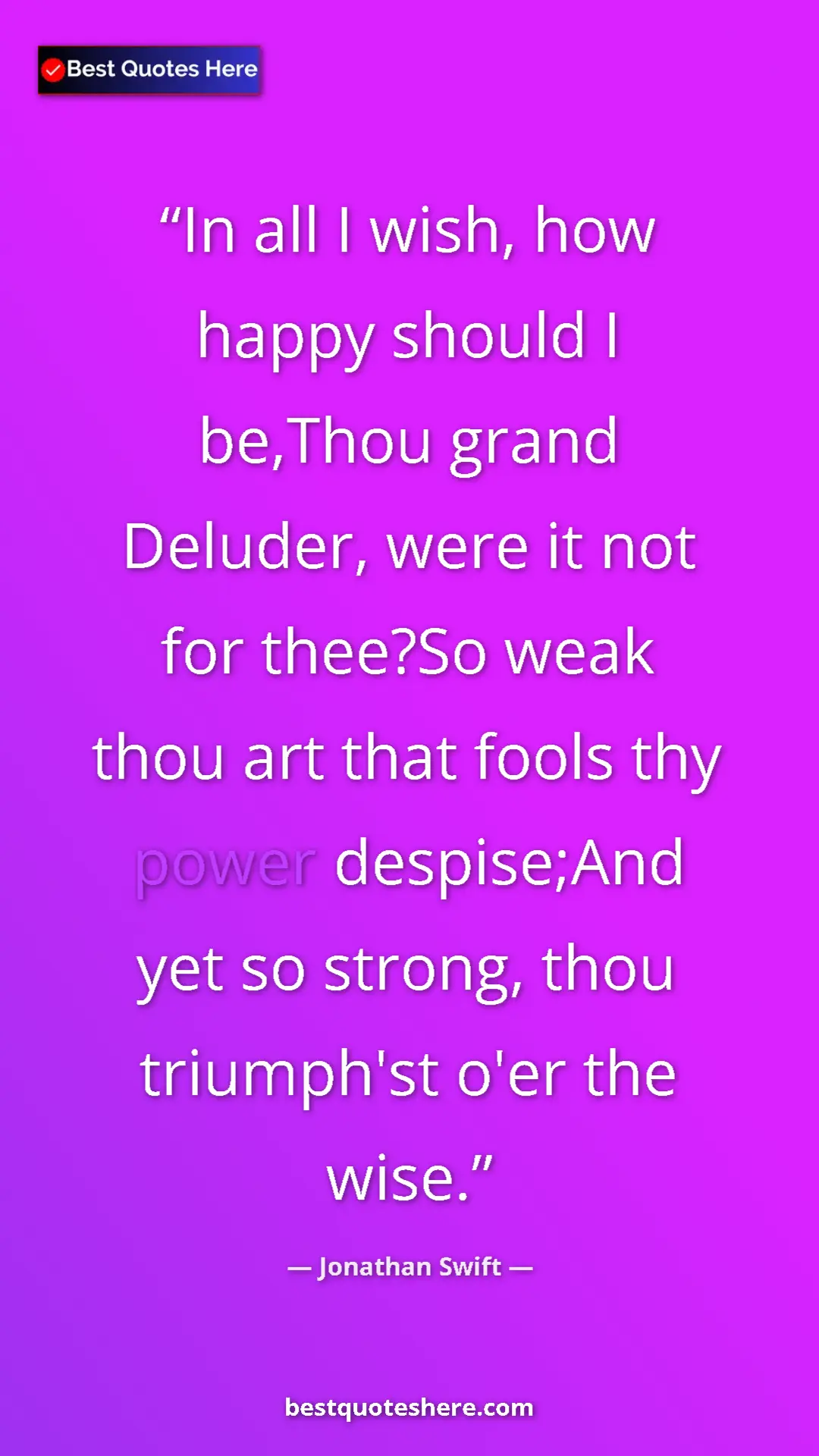 Jonathan Swift Quote Card: "In all I wish, how happy should I be,Thou grand Deluder,..." Pinterest quote poster by Jonathan Swift: "In all I wish, how happy should I be,Thou grand Deluder,..."