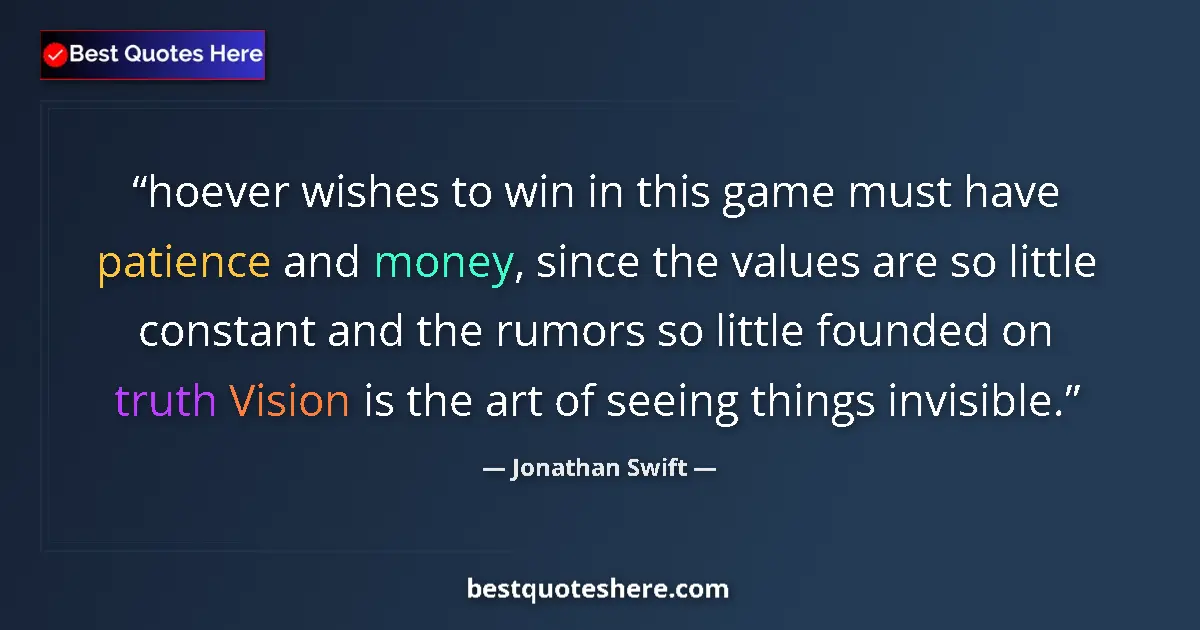 Quote by Jonathan Swift: hoever wishes to win in this game must have patience and money, since the values are so little const...