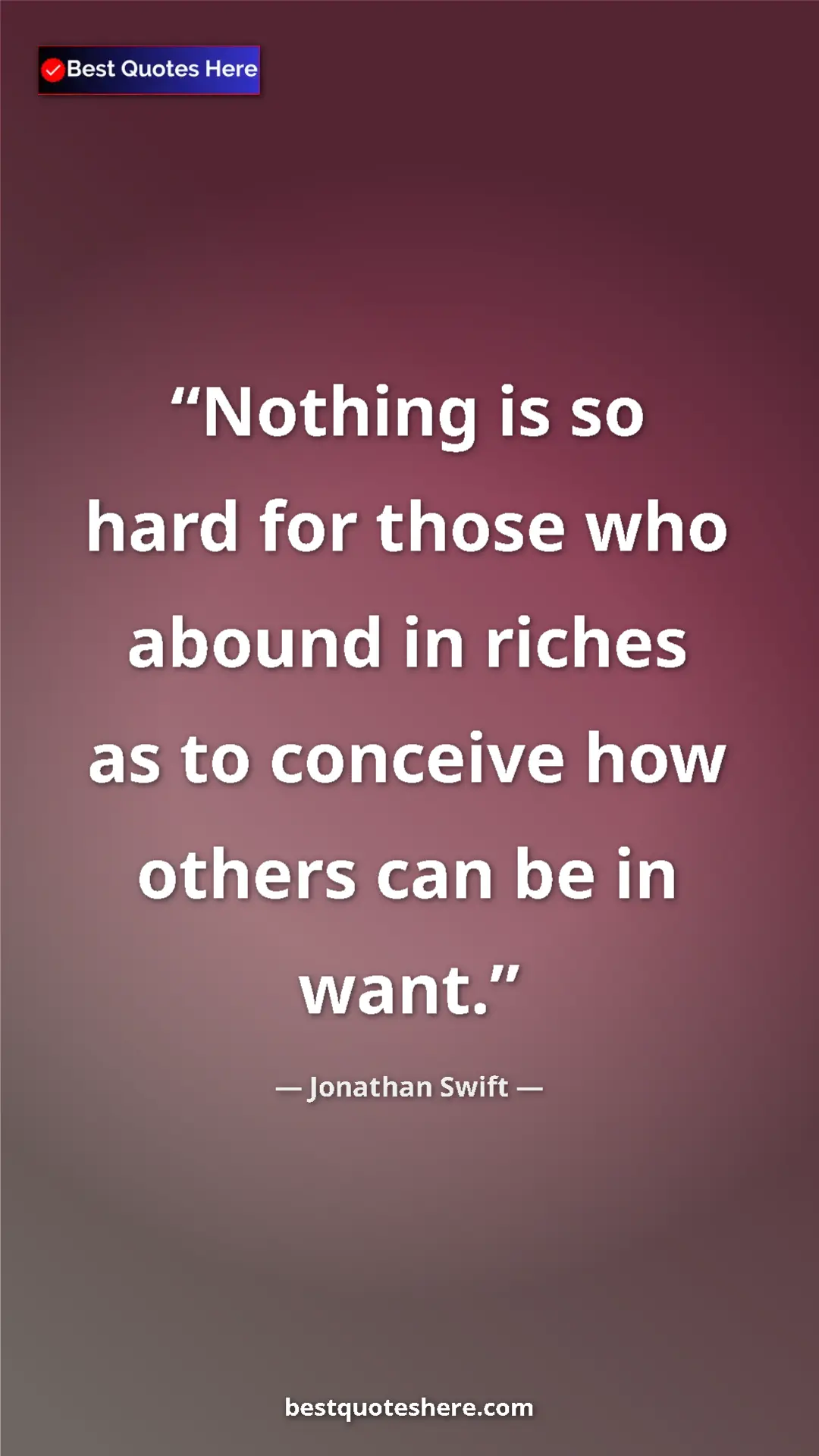 Jonathan Swift Quote Card: "Nothing is so hard for those who abound in riches as to..." Pinterest quote poster by Jonathan Swift: "Nothing is so hard for those who abound in riches as to..."