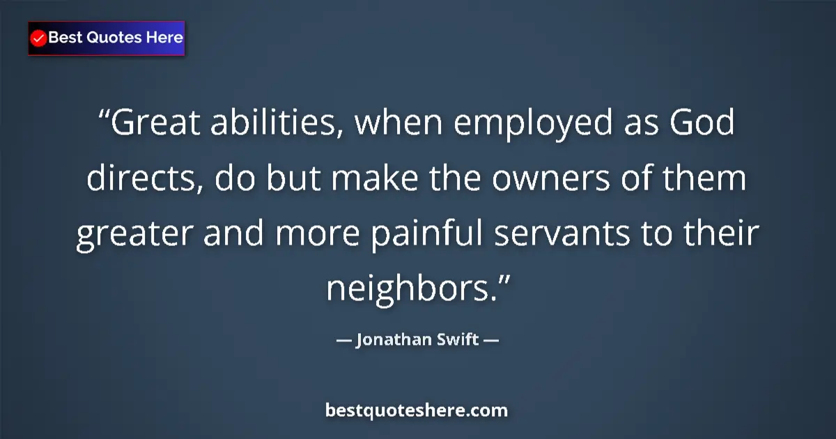 Quote by Jonathan Swift: Great abilities, when employed as God directs, do