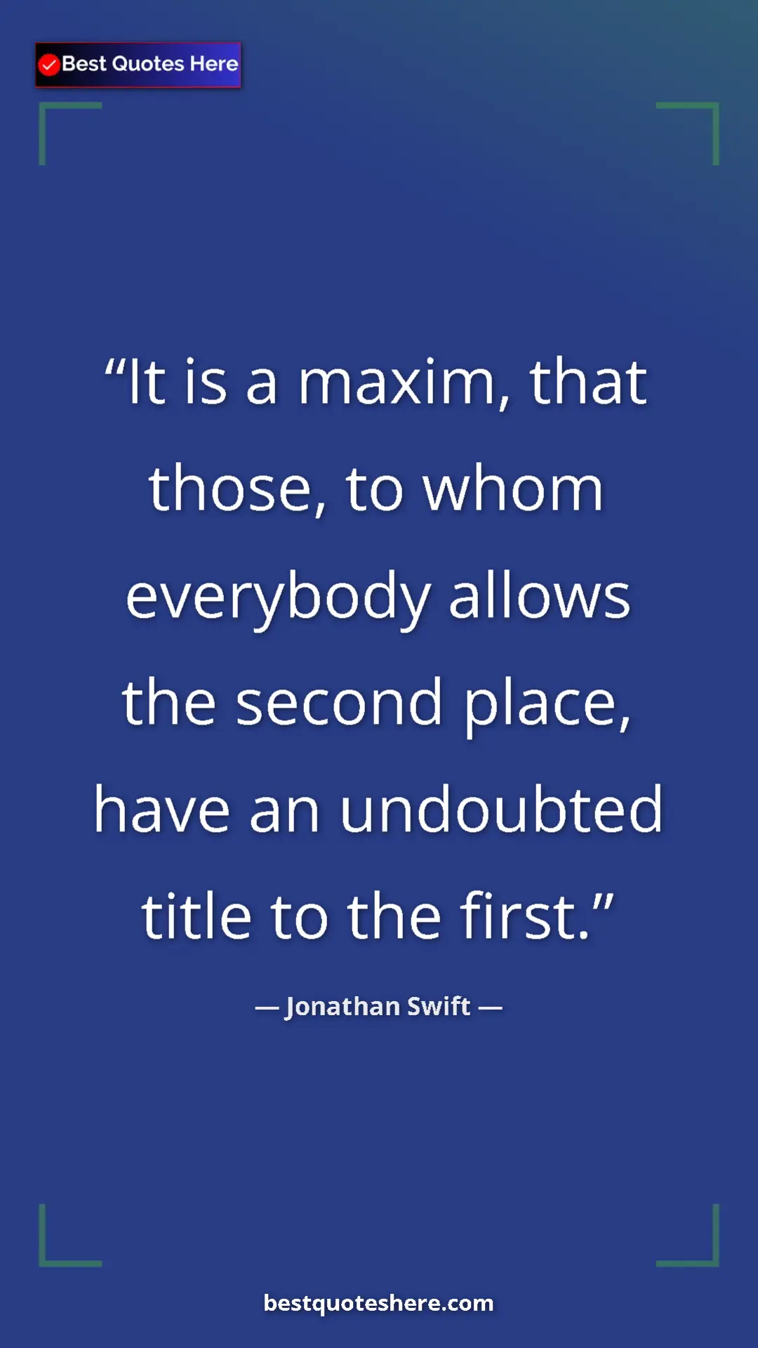Jonathan Swift Quote Card: "It is a maxim, that those, to whom everybody allows the seco" Pinterest quote poster by Jonathan Swift: "It is a maxim, that those, to whom everybody allows the seco"