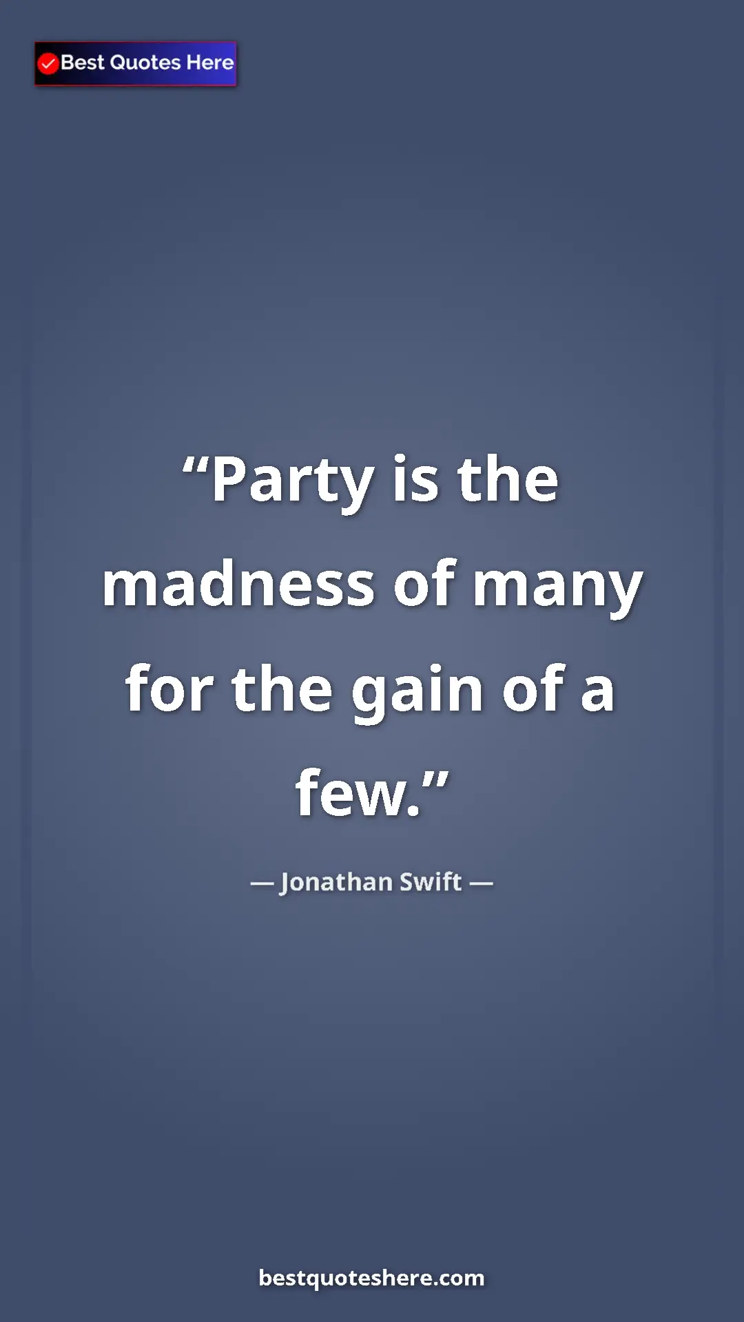 Jonathan Swift Quote Card: "Party is the madness of many for the gain of a few." Pinterest quote poster by Jonathan Swift: "Party is the madness of many for the gain of a few."