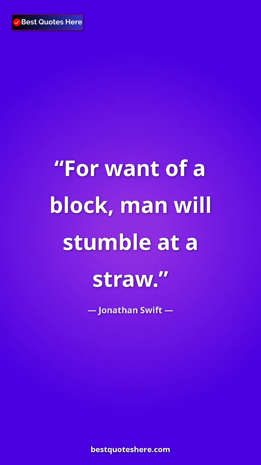 Jonathan Swift Quote Card: "For want of a block, man will stumble at a straw." Pinterest quote poster by Jonathan Swift: "For want of a block, man will stumble at a straw."