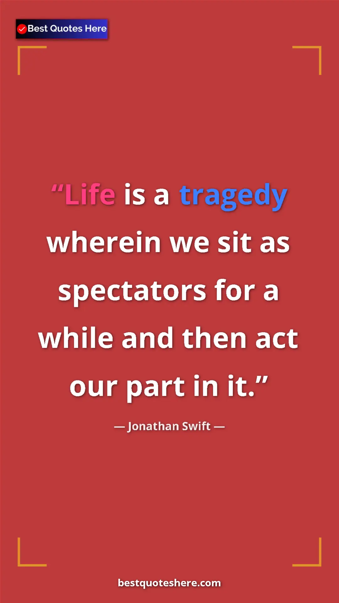 Pinterest quote poster by Jonathan Swift: "Life is a tragedy wherein we sit as spectators for a while..."
