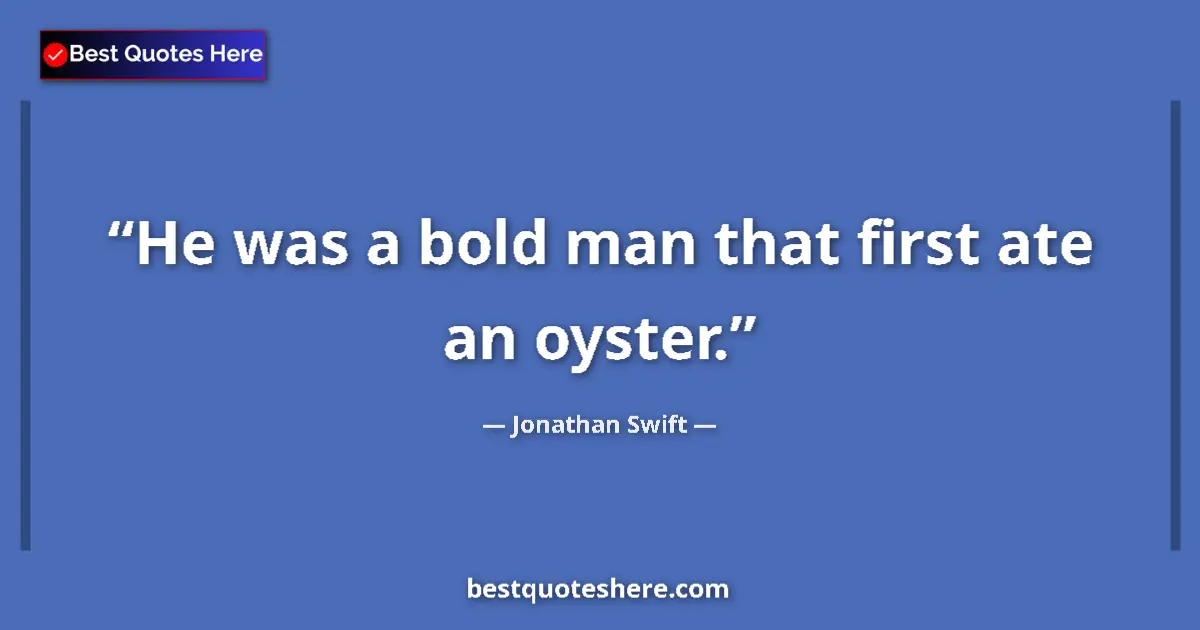 Quote by Jonathan Swift: He was a bold man that first ate an oyster....