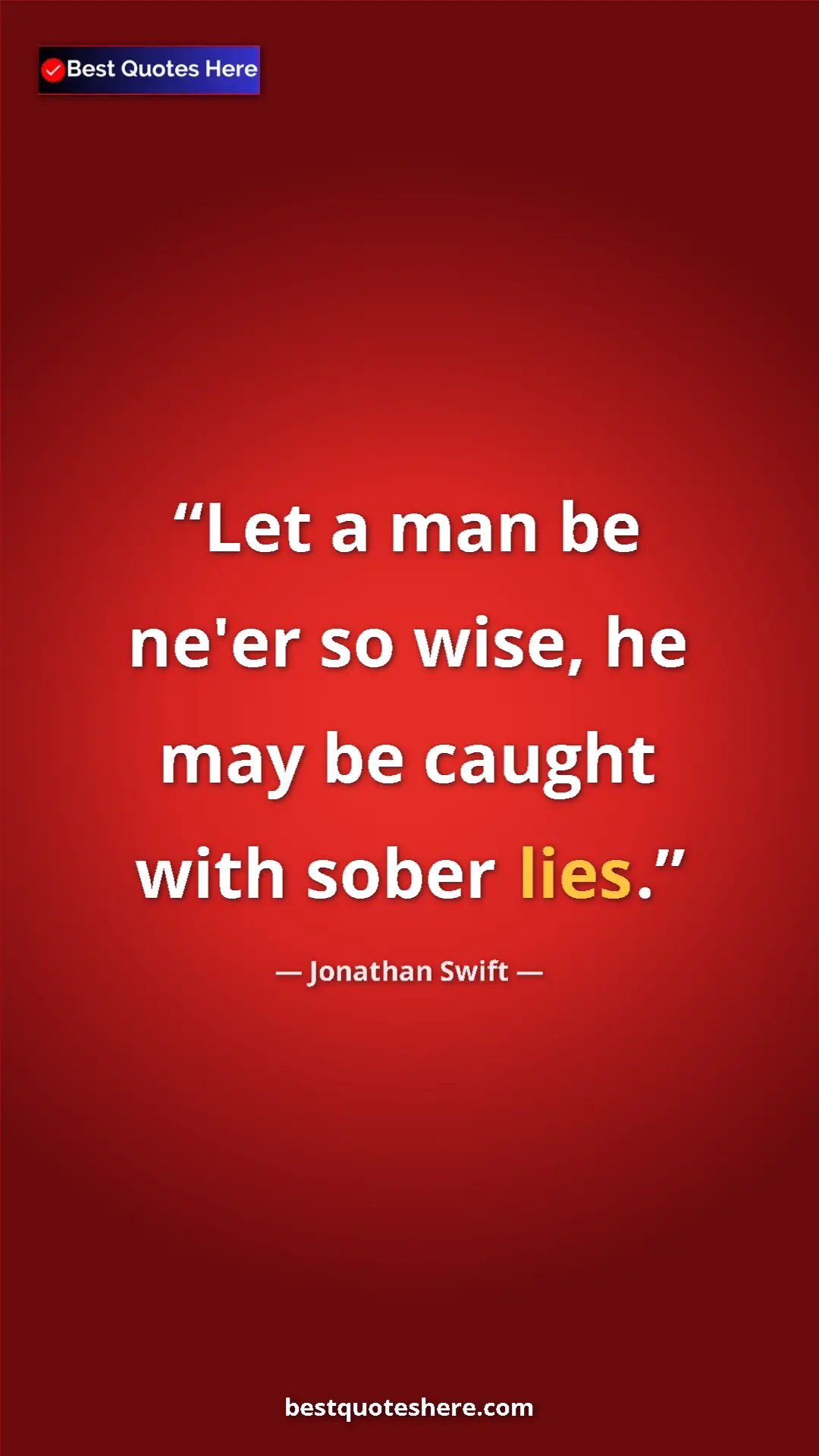 Jonathan Swift Quote Card: "Let a man be ne'er so wise, he may be caught with sober..." Pinterest quote poster by Jonathan Swift: "Let a man be ne'er so wise, he may be caught with sober..."