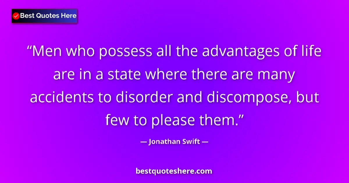 Quote by Jonathan Swift: Men who possess all the advantages of life are in a state where there are many accidents to disorder...