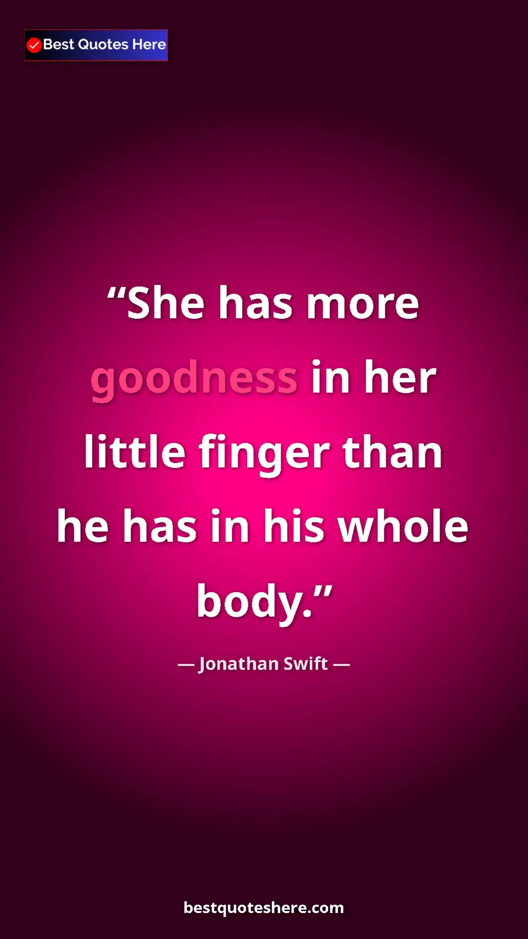 Pinterest quote poster by Jonathan Swift: "She has more goodness in her little finger than he has in..."