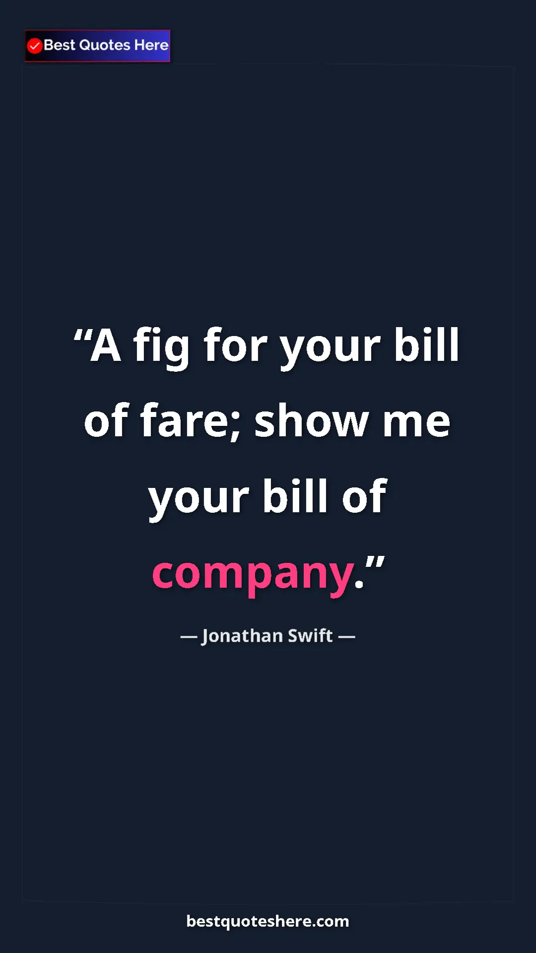 Pinterest quote poster by Jonathan Swift: "A fig for your bill of fare; show me your bill of company."
