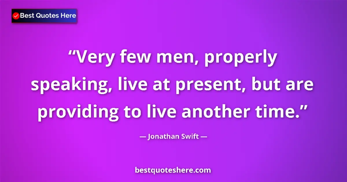 Jonathan Swift quote: "Very few men, properly speaking, live at present, but are..."