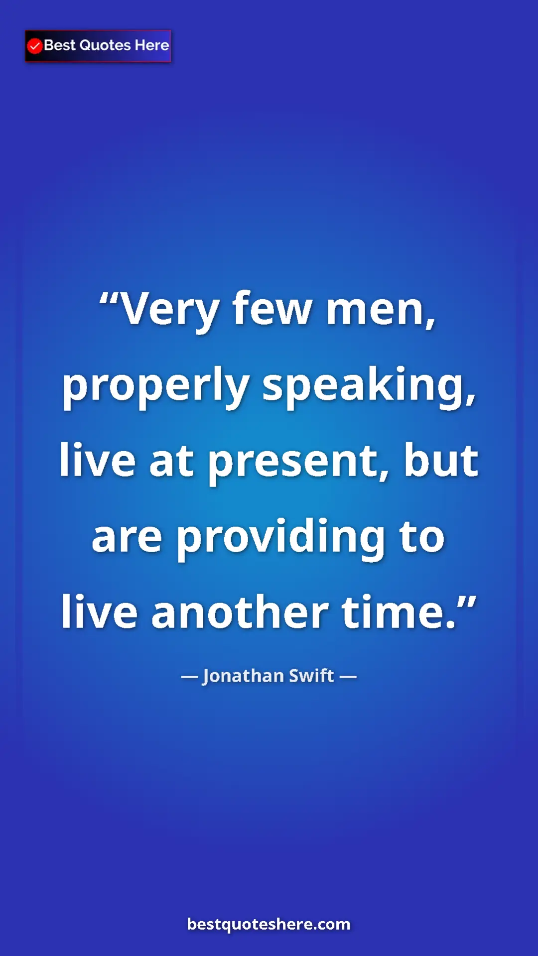 Pinterest quote poster by Jonathan Swift: "Very few men, properly speaking, live at present, but are..."