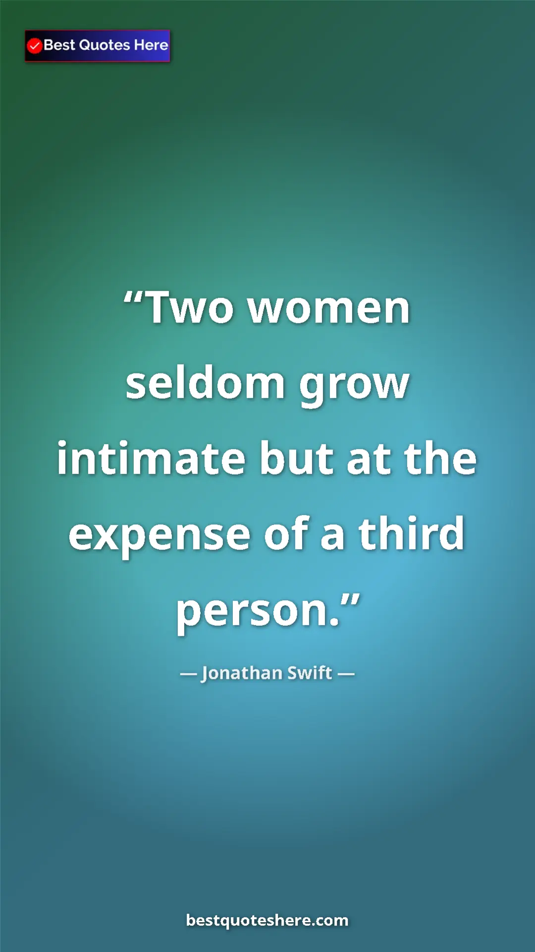 Jonathan Swift Quote Card: "Two women seldom grow intimate but at the expense of a..." Pinterest quote poster by Jonathan Swift: "Two women seldom grow intimate but at the expense of a..."