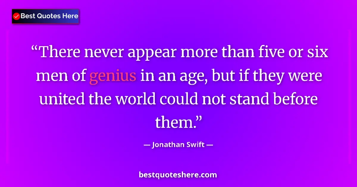 Quote by Jonathan Swift: There never appear more than five or six men of ge