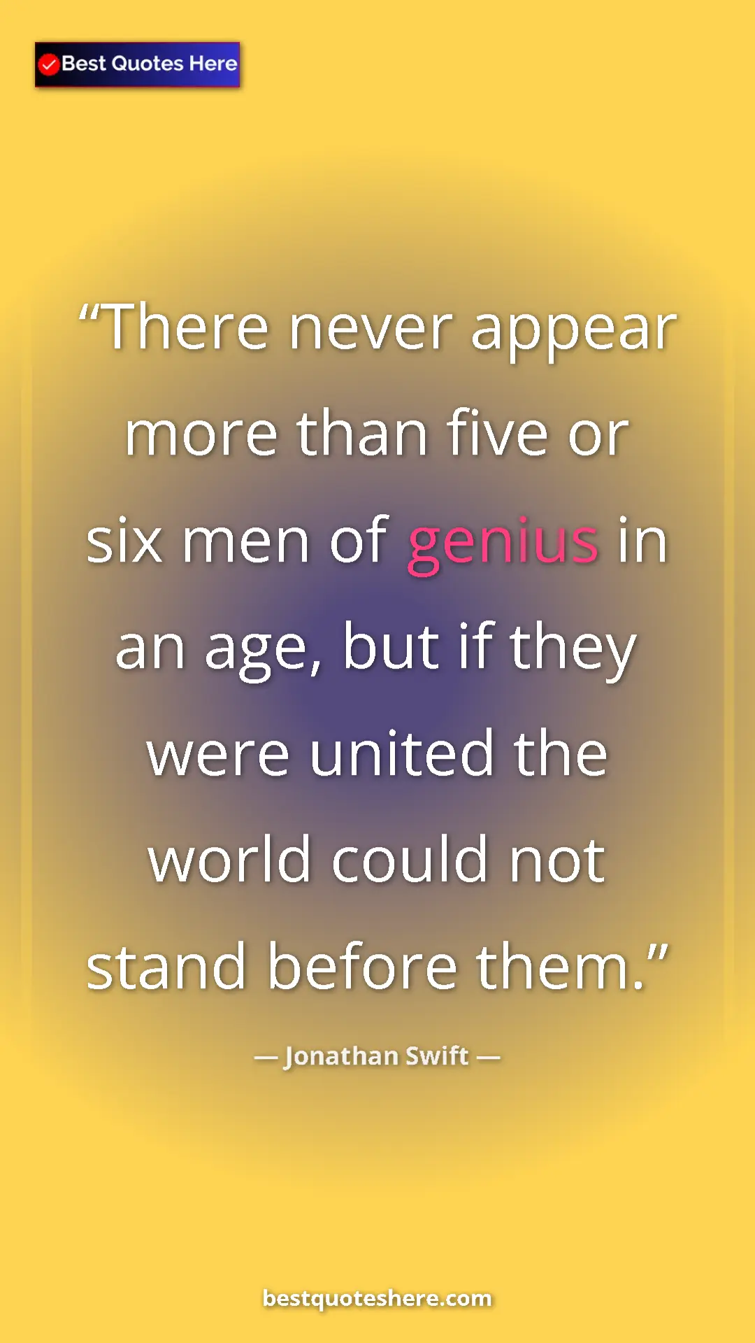Jonathan Swift Quote Card: "There never appear more than five or six men of genius in..." Pinterest quote poster by Jonathan Swift: "There never appear more than five or six men of genius in..."