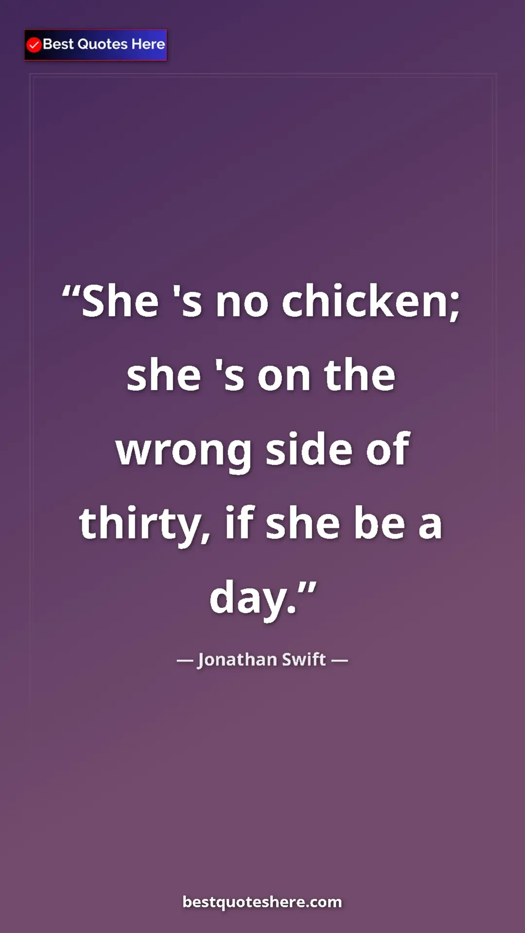 Pinterest quote poster by Jonathan Swift: "She 's no chicken; she 's on the wrong side of thirty, if..."