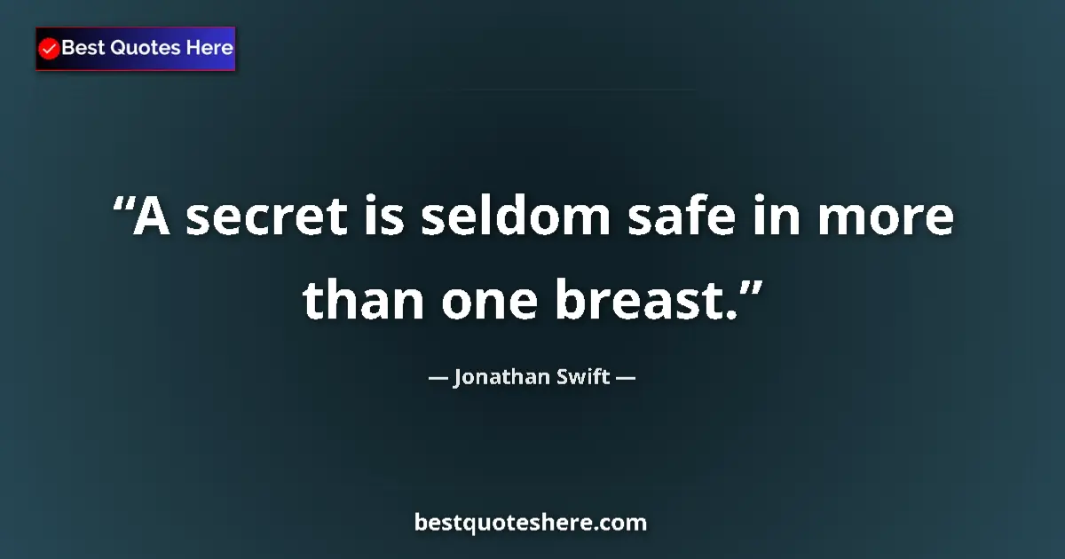 Quote by Jonathan Swift: A secret is seldom safe in more than one breast....