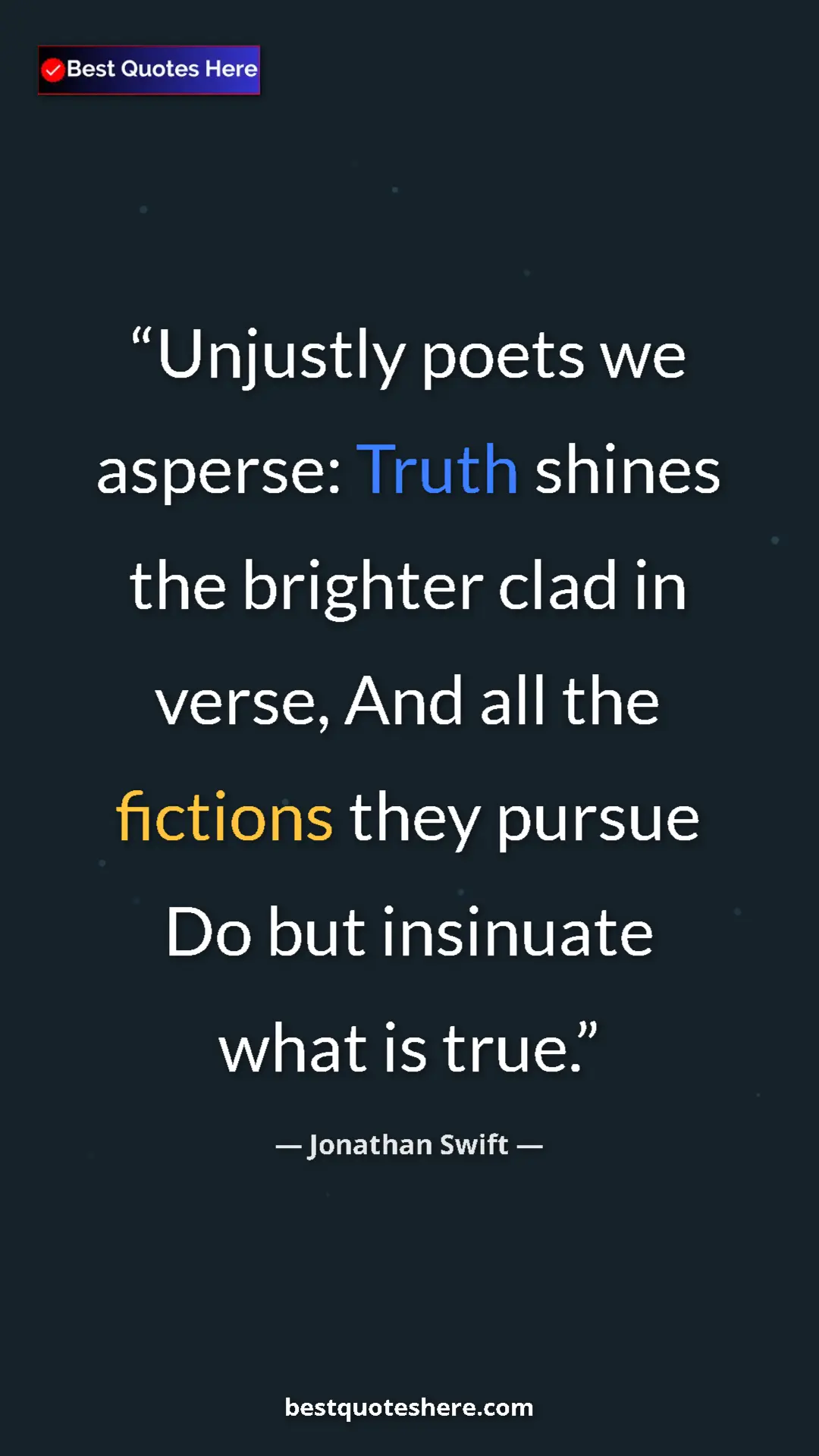 Pinterest quote poster by Jonathan Swift: "Unjustly poets we asperse: Truth shines the brighter clad..."