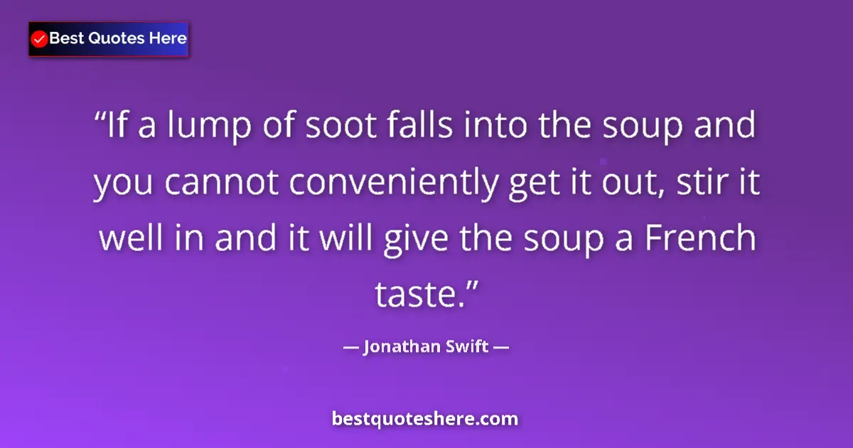 Quote by Jonathan Swift: If a lump of soot falls into the soup and you cann