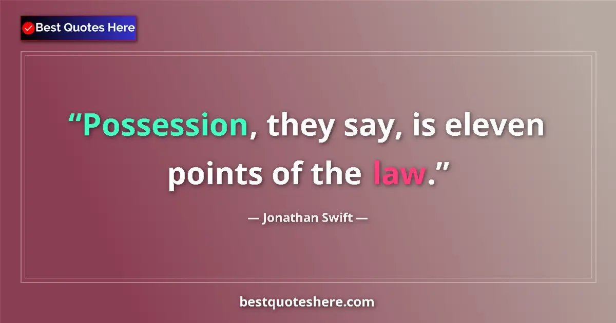 Quote by Jonathan Swift: Possession, they say, is eleven points of the law....