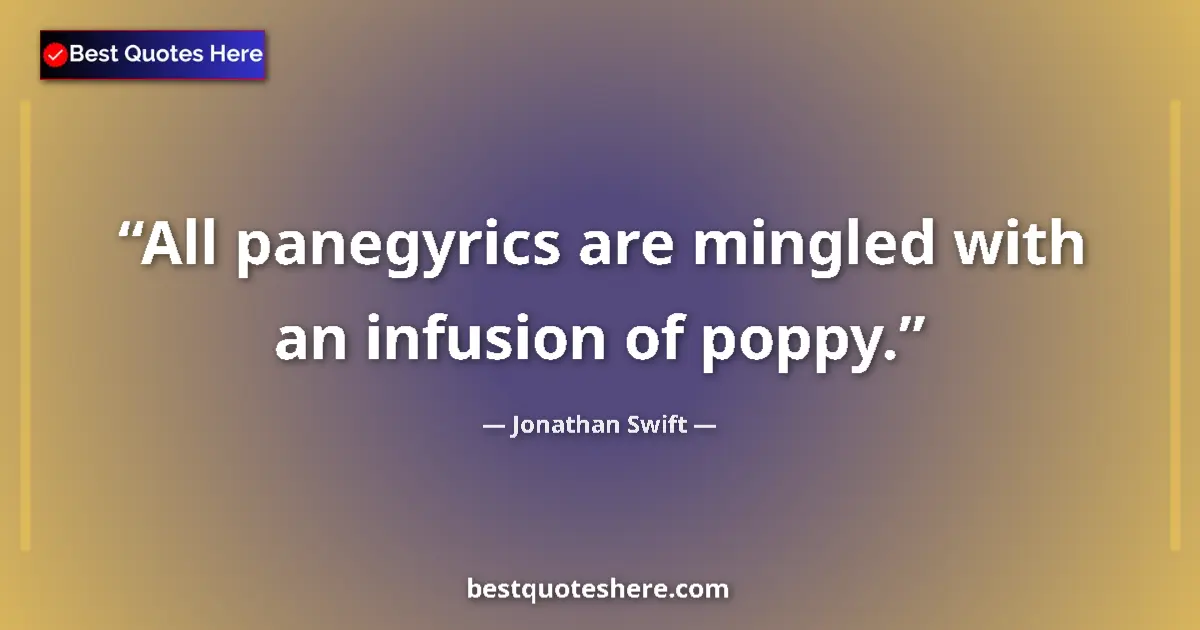 Quote by Jonathan Swift: All panegyrics are mingled with an infusion of poppy....
