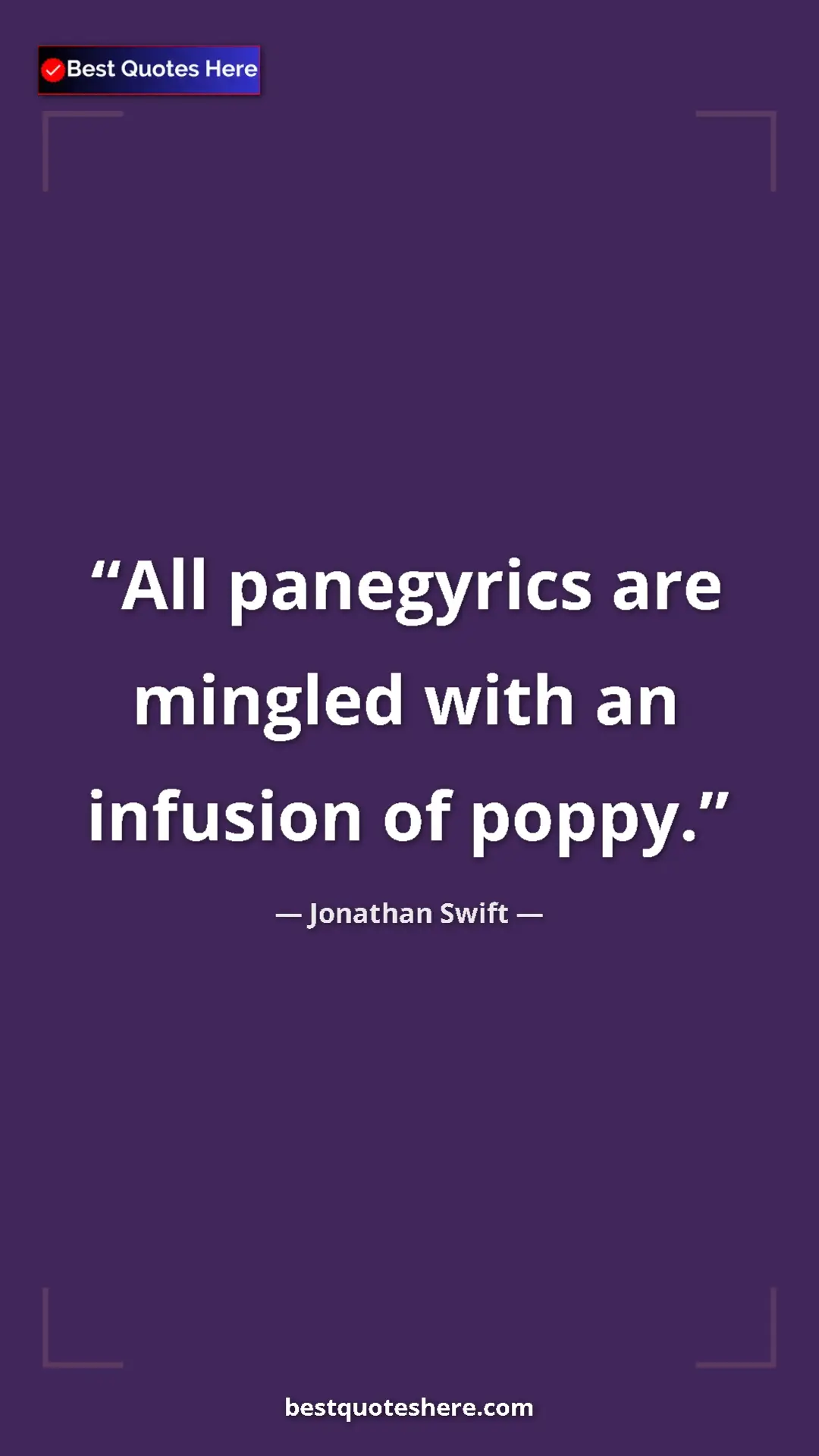 Jonathan Swift Quote Card: "All panegyrics are mingled with an infusion of poppy." Pinterest quote poster by Jonathan Swift: "All panegyrics are mingled with an infusion of poppy."