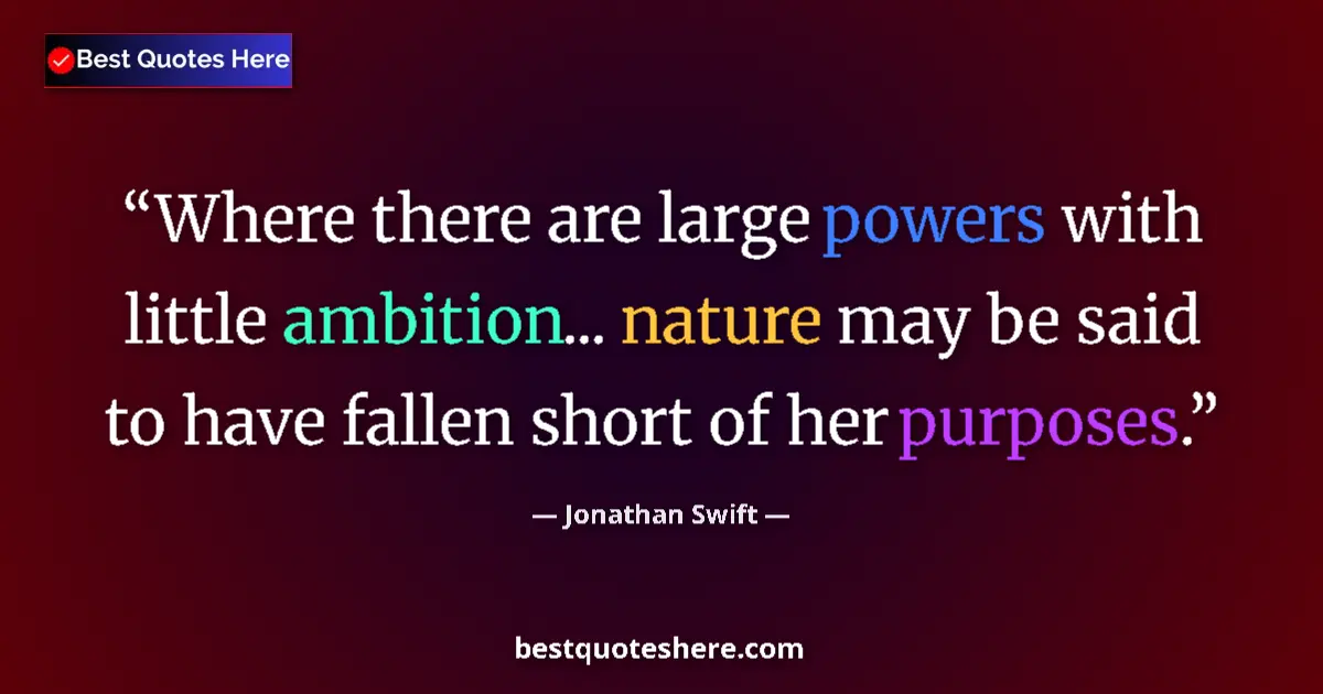 Image for the quote by Jonathan Swift: Where there are large powers with little ambition... nature may be said to have fallen short of her ...